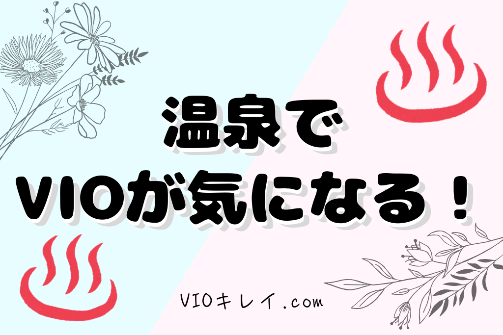 温泉でVIOが気になるのはあなただけじゃない
