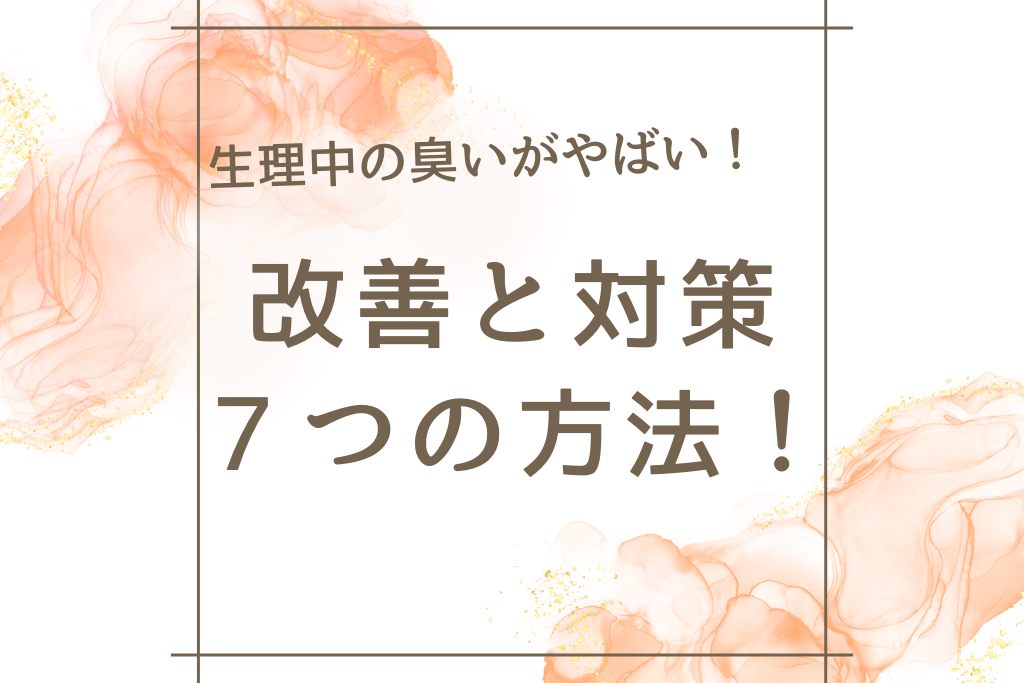 生理中の臭いがやばい！改善と対策７つの方法！