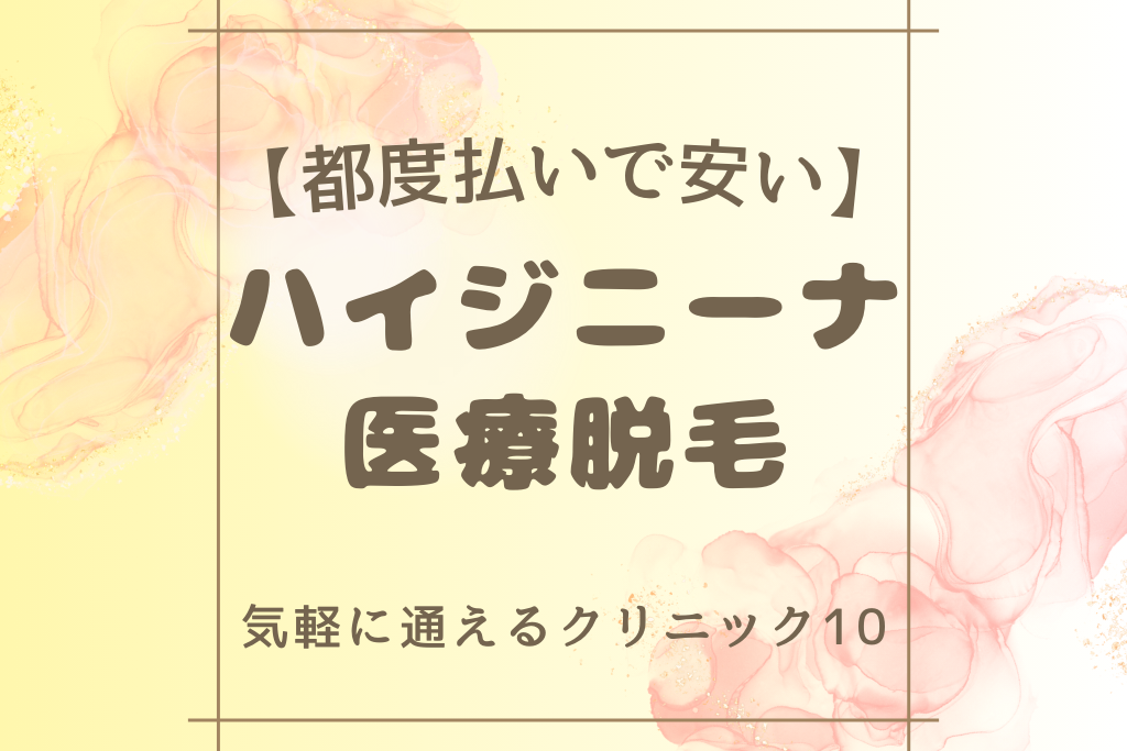 ハイジニーナの医療脱毛で安い都度払い10選！