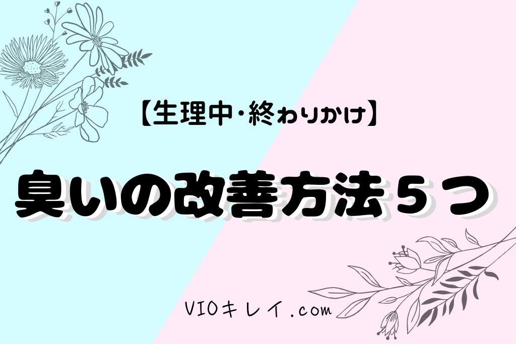 生理中や終わりかけの臭いがやばい！５つの改善方法