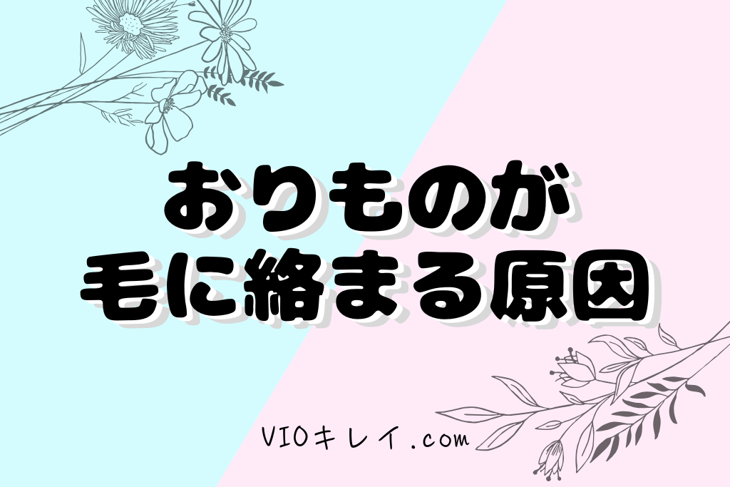おりものが毛に絡まる原因とは?