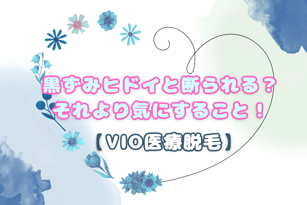 VIO医療脱毛】黒ずみヒドイと断られる？それより気にすること！