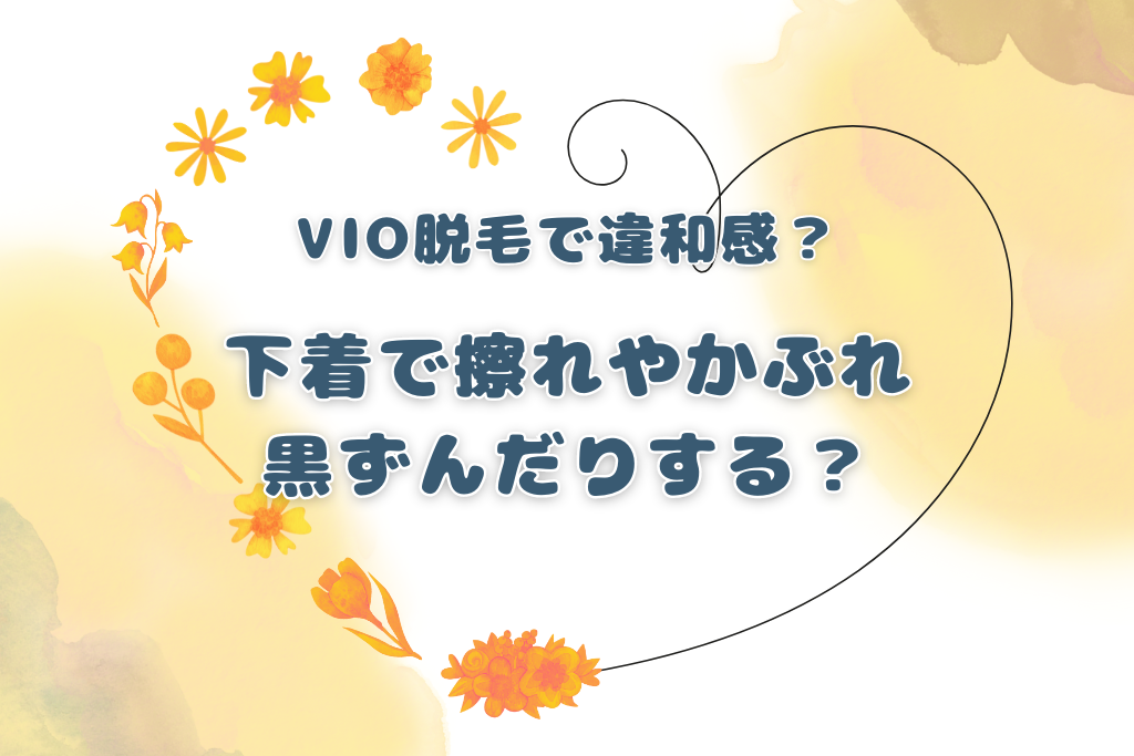 VIO脱毛で違和感？下着で擦れやかぶれ･黒ずんだりする？