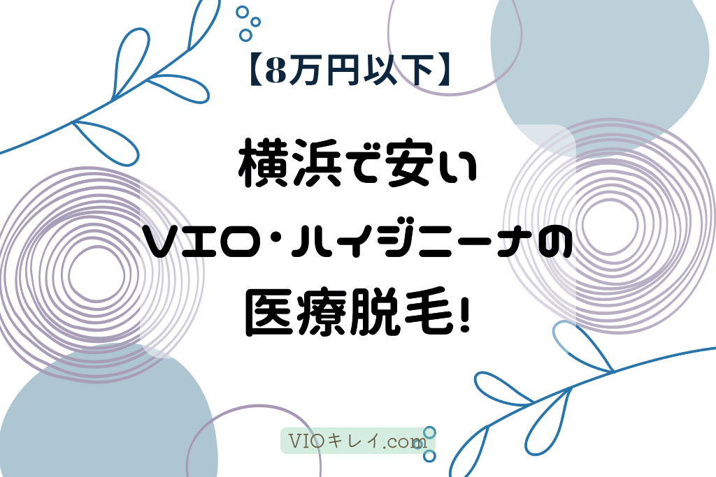 【８万以下】横浜駅で安いVIO･ハイジニーナの医療脱毛！