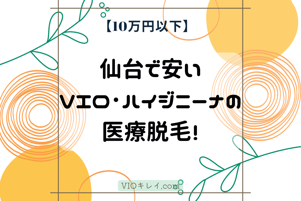 【10万以下】仙台で安いVIO･ハイジニーナの医療脱毛！