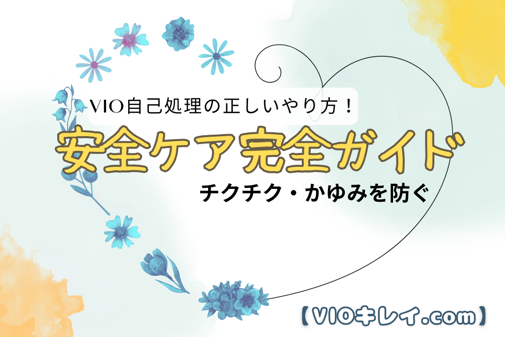 VIO自己処理の正しいやり方！チクチク・かゆみを防ぐ安全ケア完全ガイド
