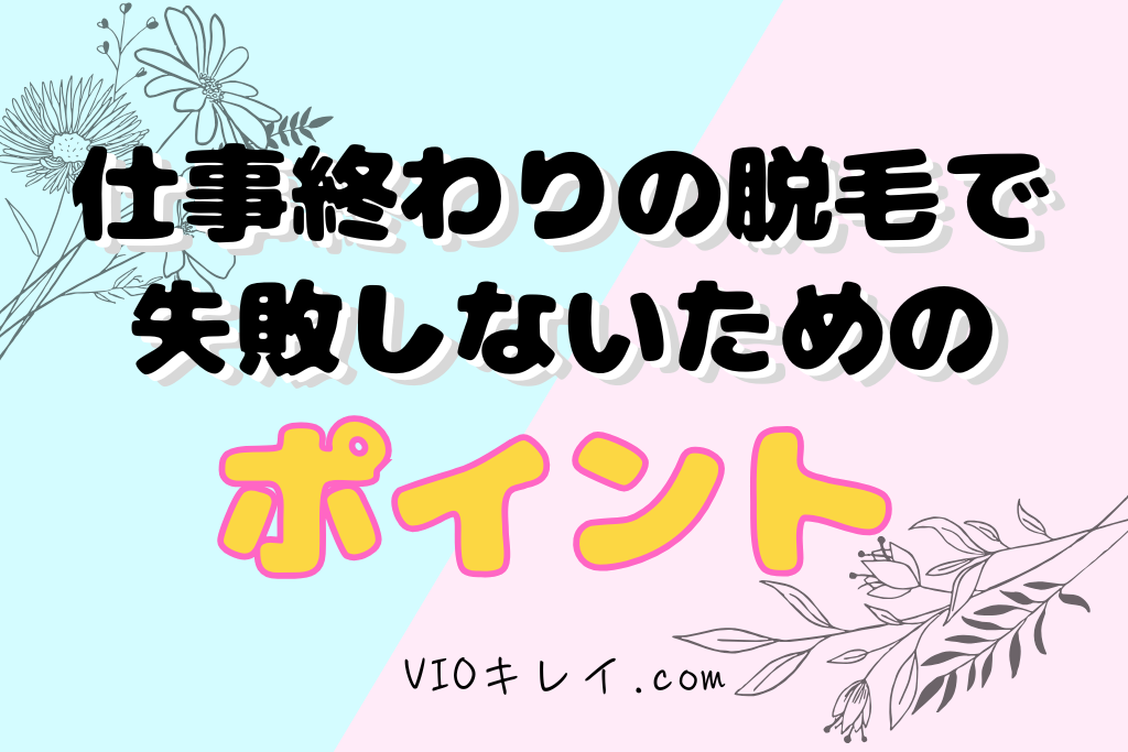 仕事終わりの医療脱毛で失敗しないためのポイント