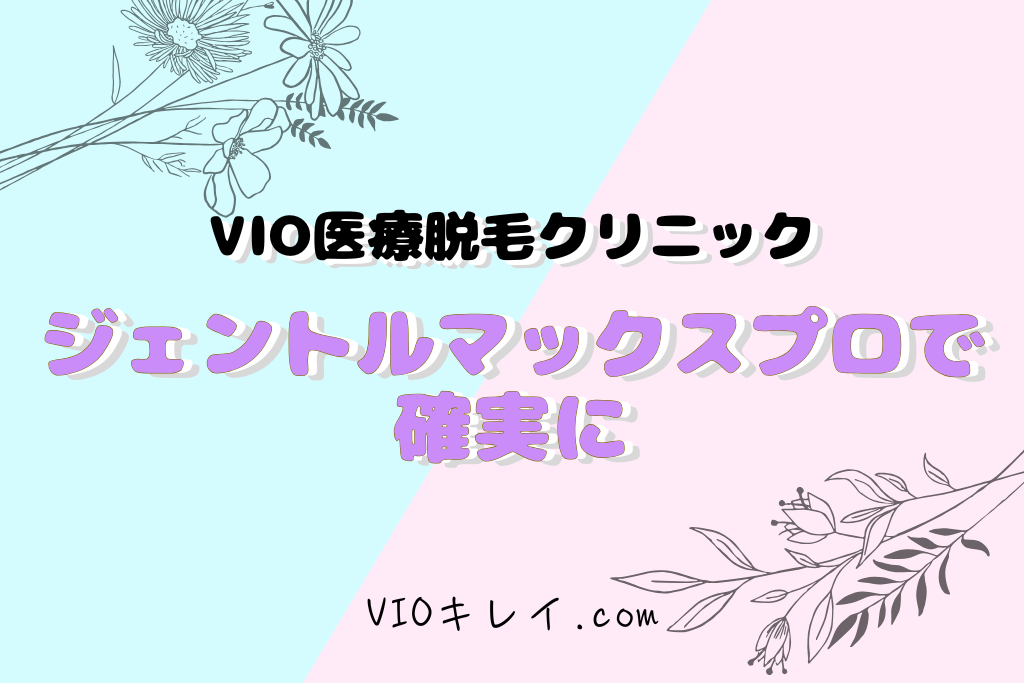 VIO医療脱毛・ジェントルマックスプロで確実に施術できるクリニック