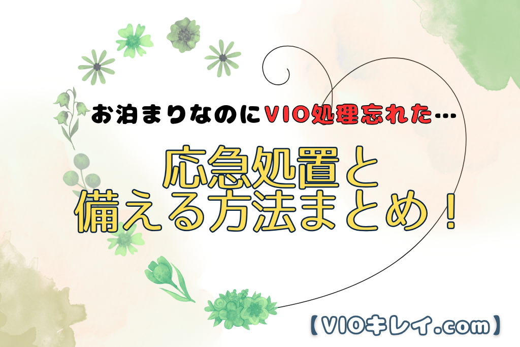 VIO処理忘れた…応急処置と次回に備える方法まとめ！