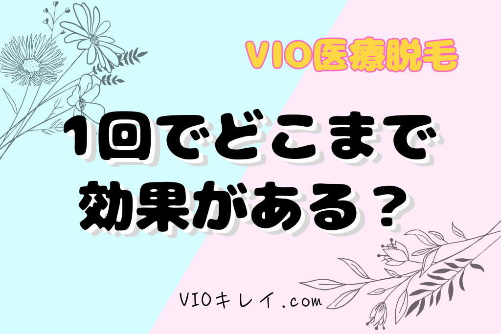 VIO医療脱毛は1回はどこまで効果がある?