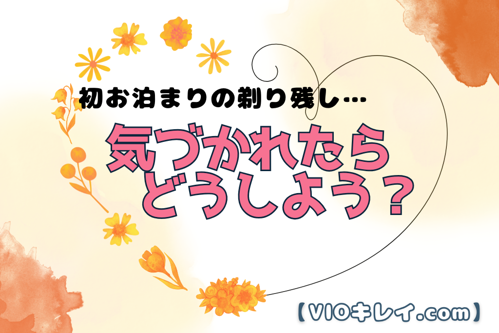 初お泊まりの剃り残し…気づかれたらどうしよう？